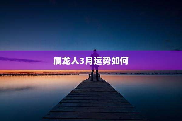 属龙人3月运势如何