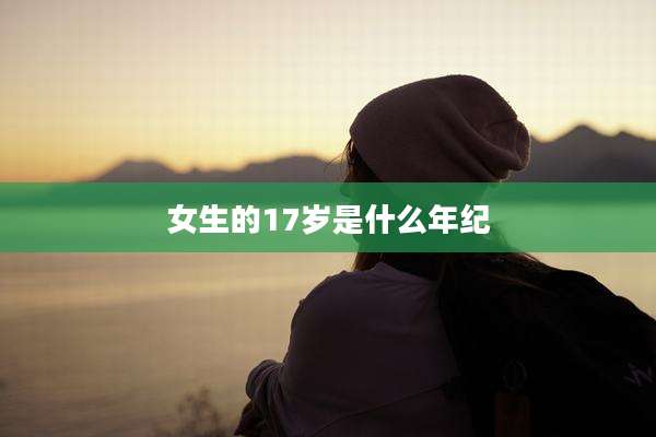 女生的17岁是什么年纪