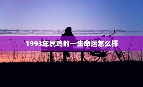1993年属鸡的一生命运怎么样