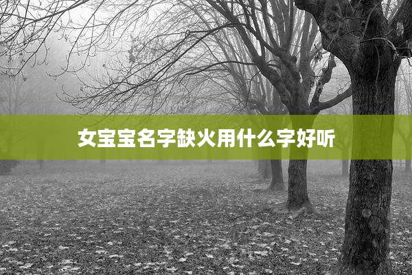 女宝宝名字缺火用什么字好听