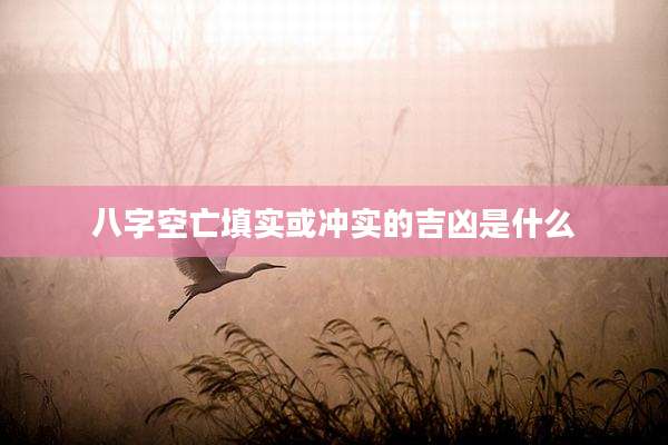八字空亡填实或冲实的吉凶是什么