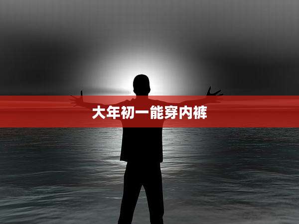 大年初一能穿内裤