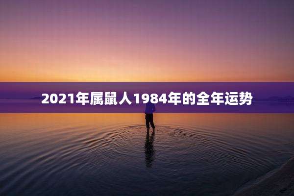 2021年属鼠人1984年的全年运势