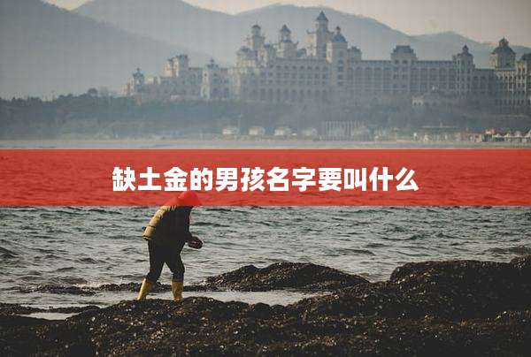 缺土金的男孩名字要叫什么