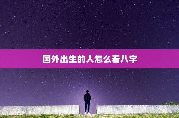 国外出生的人怎么看八字