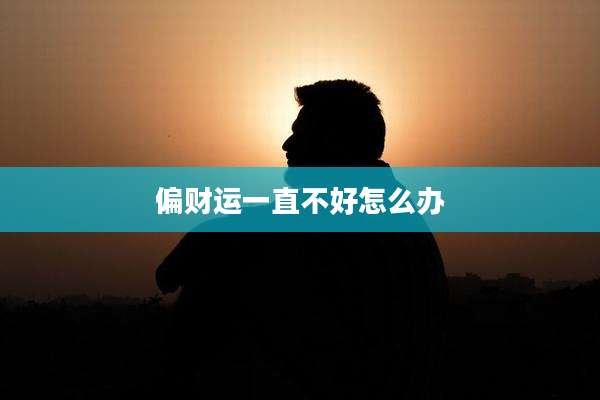 偏财运一直不好怎么办