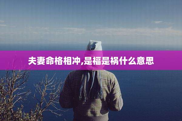 夫妻命格相冲,是福是祸什么意思