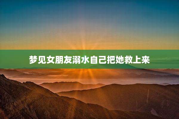 梦见女朋友溺水自己把她救上来