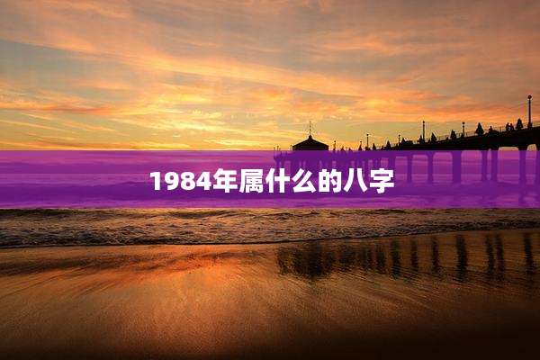 1984年属什么的八字