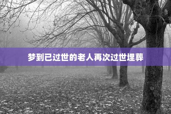 梦到已过世的老人再次过世埋葬
