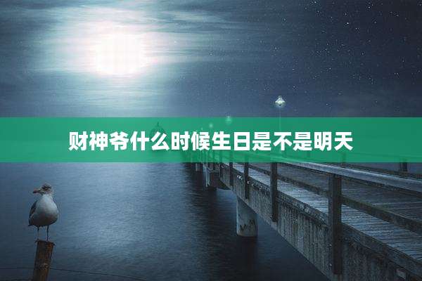 财神爷什么时候生日是不是明天