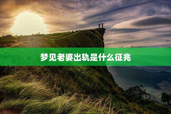 梦见老婆出轨是什么征兆