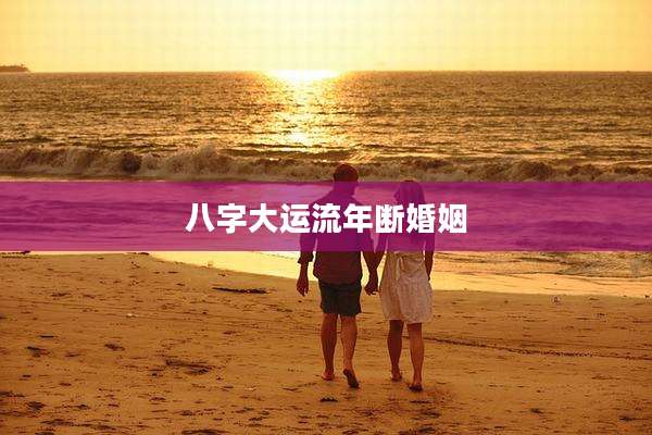 八字大运流年断婚姻