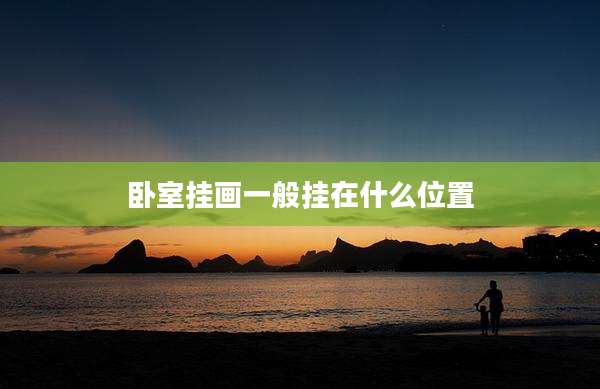 卧室挂画一般挂在什么位置