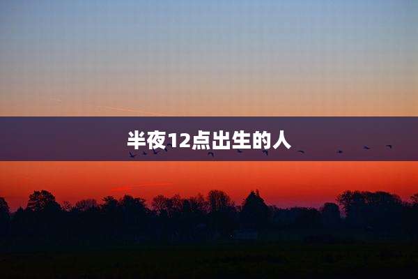半夜12点出生的人
