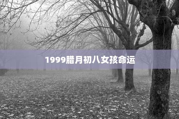 1999腊月初八女孩命运