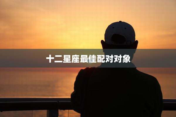 十二星座最佳配对对象