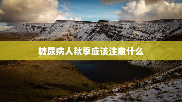 糖尿病人秋季应该注意什么