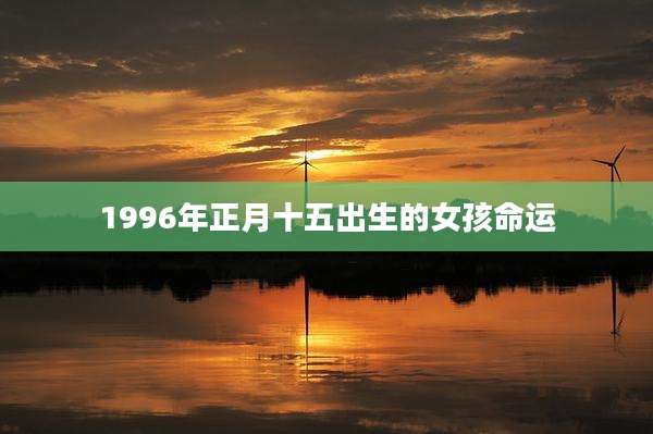 1996年正月十五出生的女孩命运