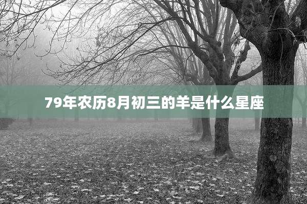 79年农历8月初三的羊是什么星座