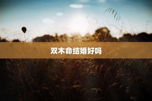 双木命结婚好吗