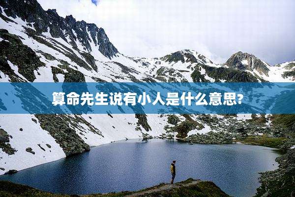 算命先生说有小人是什么意思?