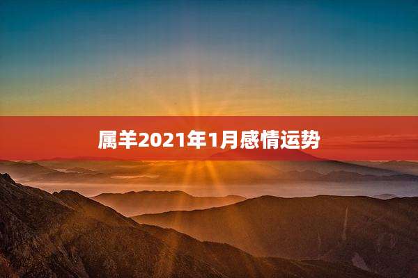 属羊2021年1月感情运势