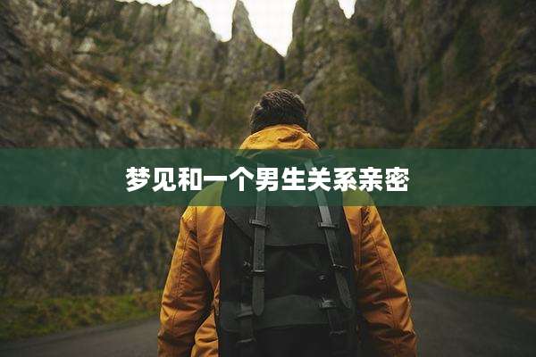 梦见和一个男生关系亲密