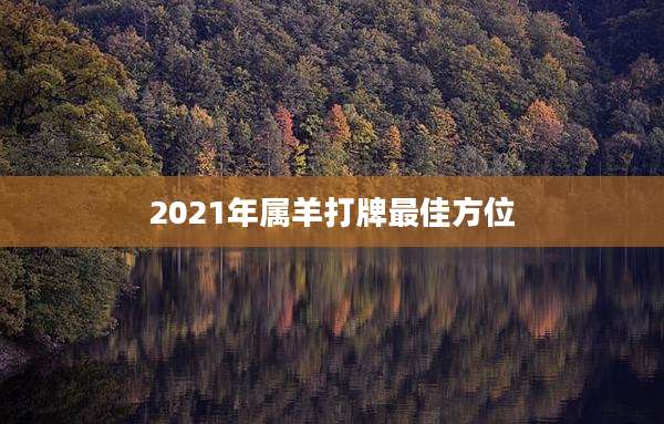 2021年属羊打牌最佳方位