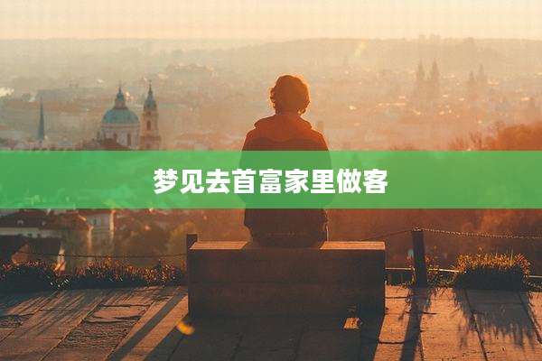 梦见去首富家里做客