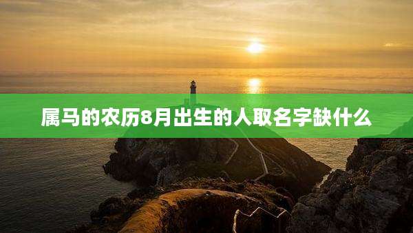 属马的农历8月出生的人取名字缺什么