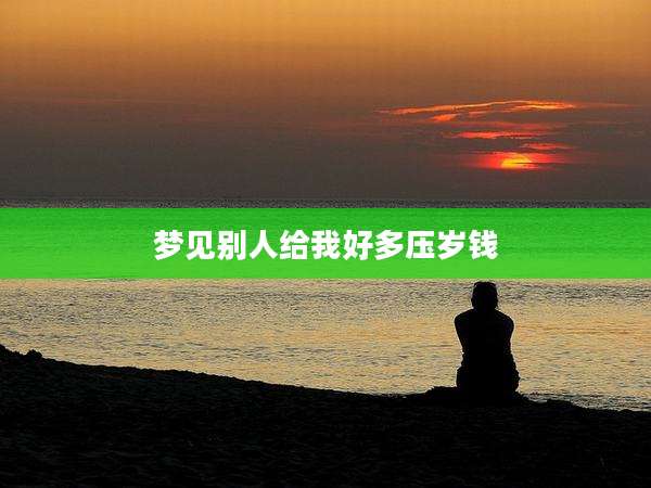 梦见别人给我好多压岁钱