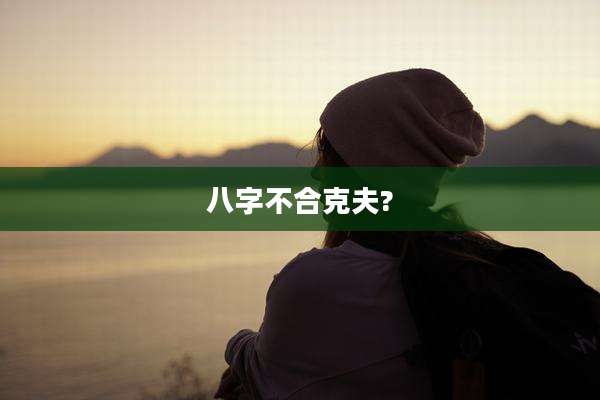 八字不合克夫?
