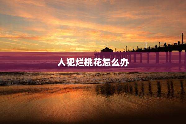 人犯烂桃花怎么办