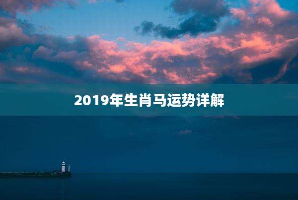 2019年生肖马运势详解