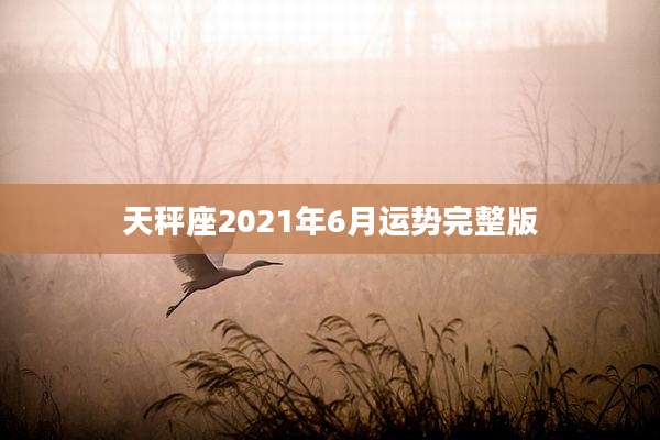 天秤座2021年6月运势完整版