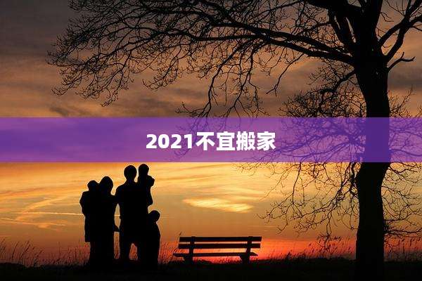 2021不宜搬家