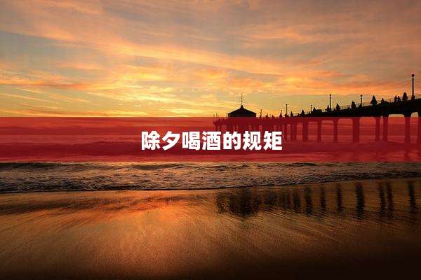除夕喝酒的规矩