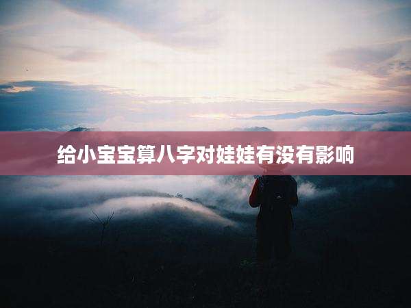 给小宝宝算八字对娃娃有没有影响