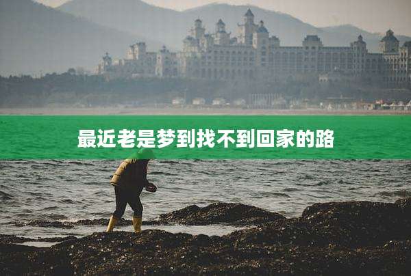 最近老是梦到找不到回家的路