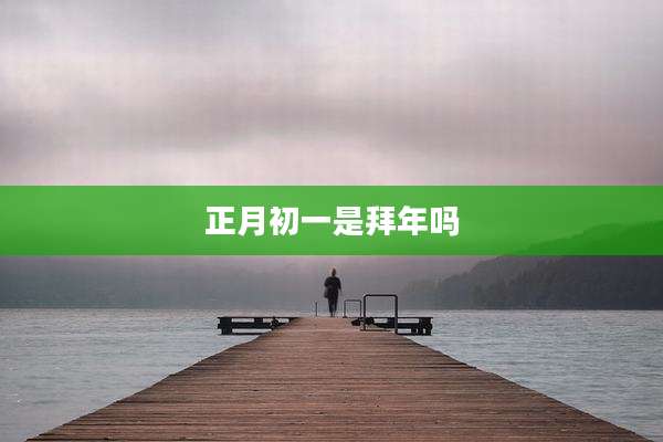 正月初一是拜年吗