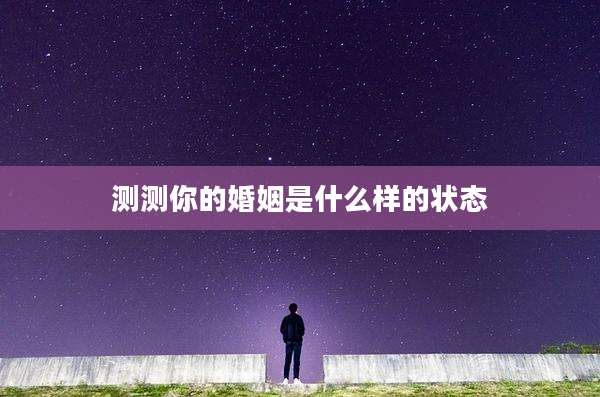 测测你的婚姻是什么样的状态