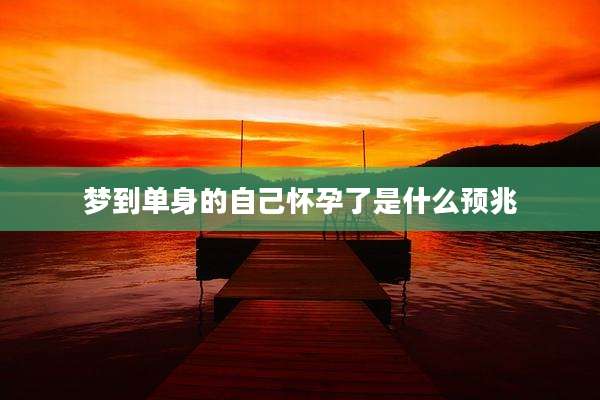 梦到单身的自己怀孕了是什么预兆