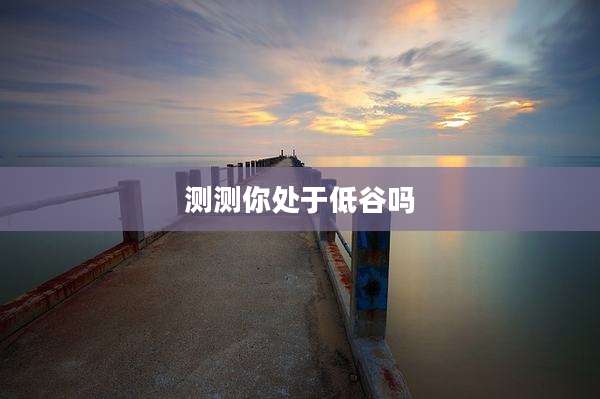 测测你处于低谷吗
