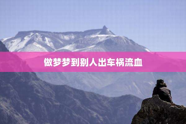 做梦梦到别人出车祸流血
