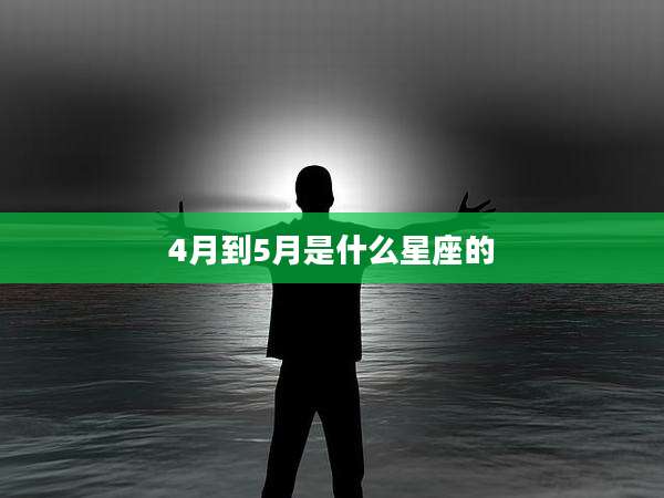 4月到5月是什么星座的