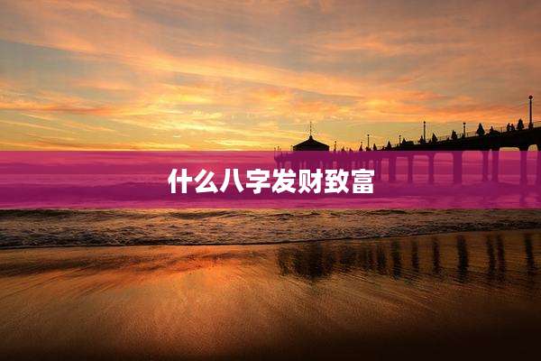什么八字发财致富