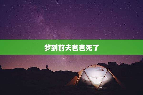 梦到前夫爸爸死了
