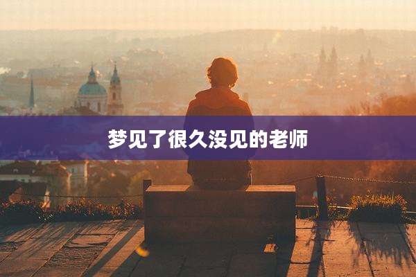 梦见了很久没见的老师