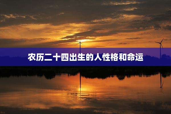农历二十四出生的人性格和命运